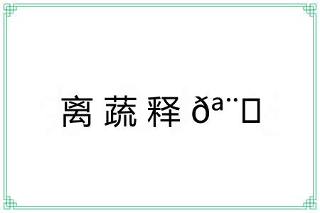 离蔬释𪨗